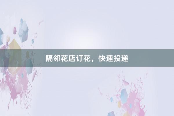 隔邻花店订花，快速投递